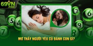 Mơ thấy người yêu cũ đánh con gì?