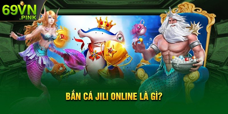 Bắn cá Jili online là gì?